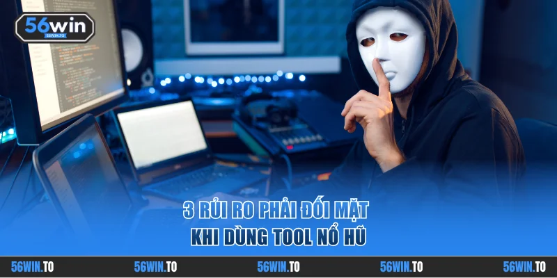 3 rủi ro phải đối mặt khi dùng tool nổ hũ