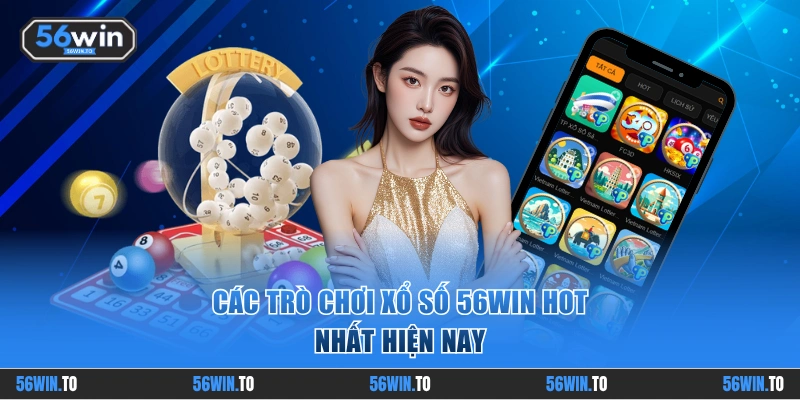 Các trò chơi xổ số 56WIN hot nhất hiện nay