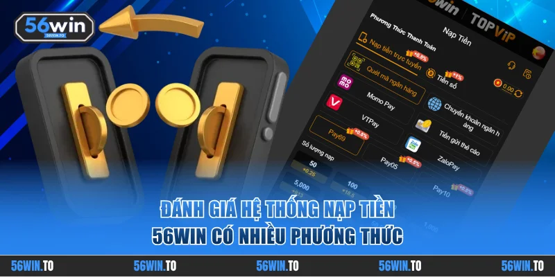 Đánh giá hệ thống nạp tiền 56WIN có nhiều phương thức