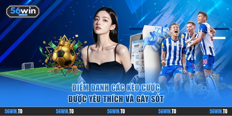 Điểm danh các kèo được yêu thích và gây sốt trên hệ thống