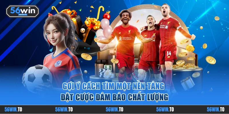 Gợi ý cách tìm một nền tảng đặt cược đảm bảo chất lượng