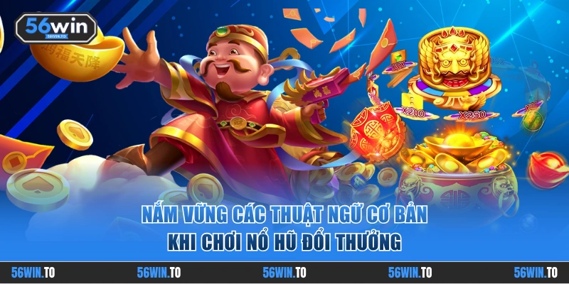 Hiểu rõ thuật ngữ khi quay nổ hũ đổi thưởng