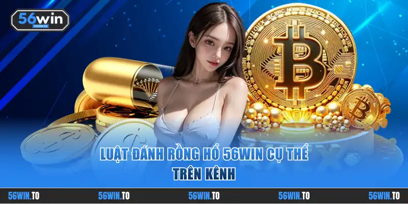 Luật đánh rồng hổ 56WIN cụ thể trên kênh