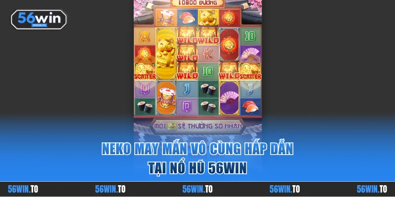 Neko May Mắn vô cùng hấp dẫn tại nổ hũ 56WIN