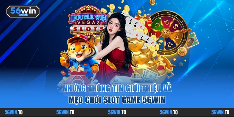 Những thông tin giới thiệu về mẹo chơi slot game 56WIN