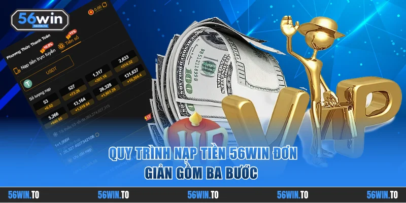 Quy trình nạp tiền 56WIN đơn giản gồm ba bước
