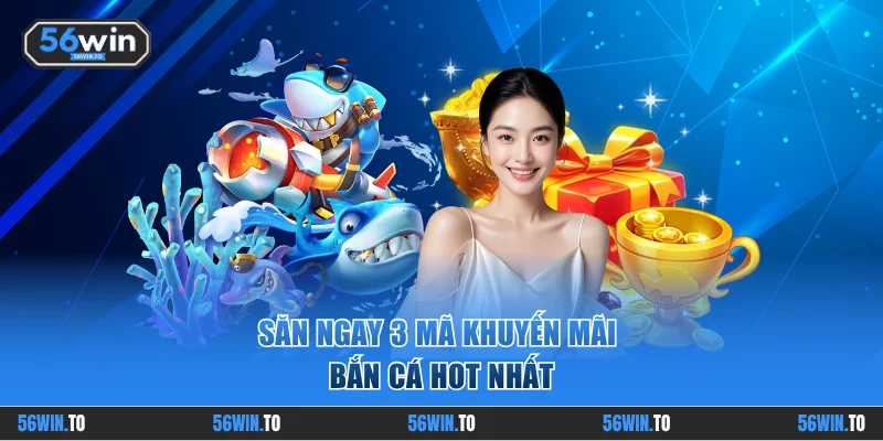 Săn ngay 3 mã khuyến mãi bắn cá hot nhất