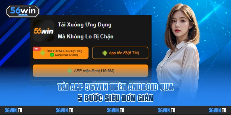 Tải app 56WIN trên Android qua 5 bước siêu đơn giản