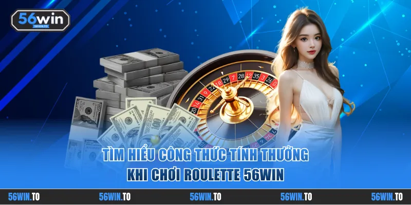 Tìm hiểu công thức tính thưởng khi chơi Roulette 56WIN