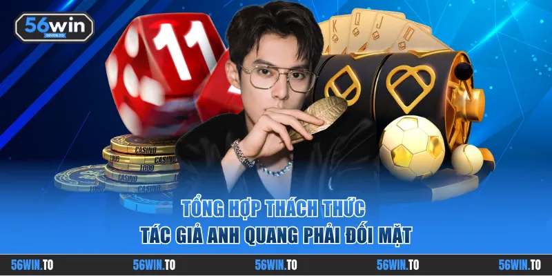 Tổng hợp thách thức tác giả Anh Quang phải đối mặt