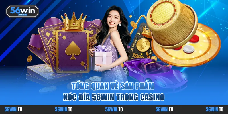 Tổng quan về sản phẩm casino Xóc Đĩa 56WIN