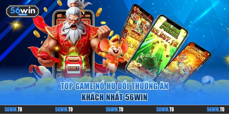 Top game quay hũ ăn khách bậc nhất 56WIN