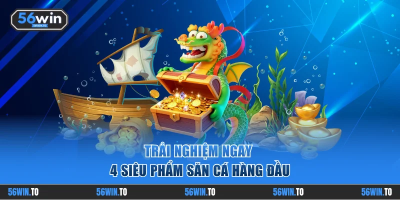 Trải nghiệm ngay 4 siêu phẩm săn cá hàng đầu