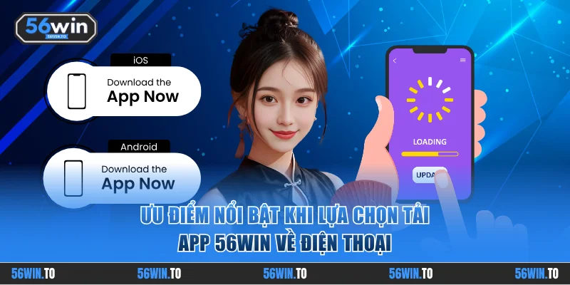 Ưu điểm nổi bật khi lựa chọn tải app 56WIN